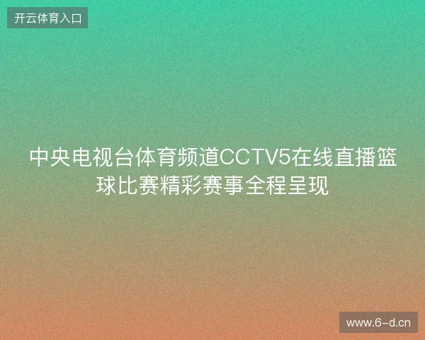 中央电视台体育频道CCTV5在线直播篮球比赛精彩赛事全程呈现
