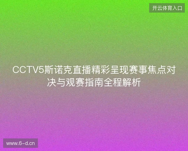 CCTV5斯诺克直播精彩呈现赛事焦点对决与观赛指南全程解析