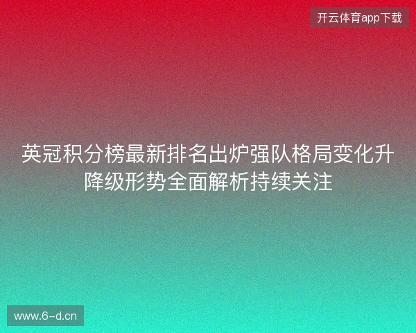 英冠积分榜最新排名出炉强队格局变化升降级形势全面解析持续关注 英冠积分榜最新排名出炉强队格局变化升降级形势全面解析持续关注